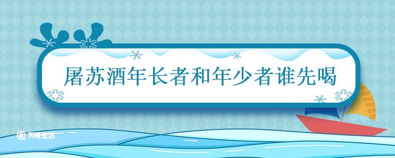 屠苏酒年长者和年少者谁先喝 古人喝屠苏酒年长者和年少者谁先喝