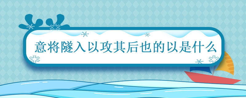 意将隧入以攻其后也以是什么 意将隧入的意什么意思