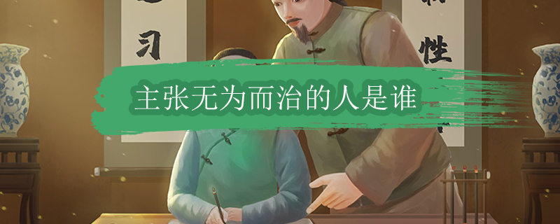 主张无为而治的人是谁 无为而治是谁提出来的