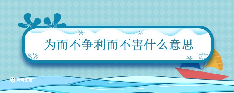 为而不争利而不害什么意思 利而不害为而不争是什么意思