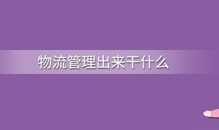 物流管理毕业后干什么（物流管理毕业以后干什么）