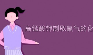 高锰酸钾制取氧气符号表达式（高锰酸钾符号表达式）