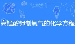 高锰酸钾制氧气的化学方程式 制取氧气的三个化学方程式