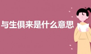 与生俱来是什么意思 与生俱来是什么意思?