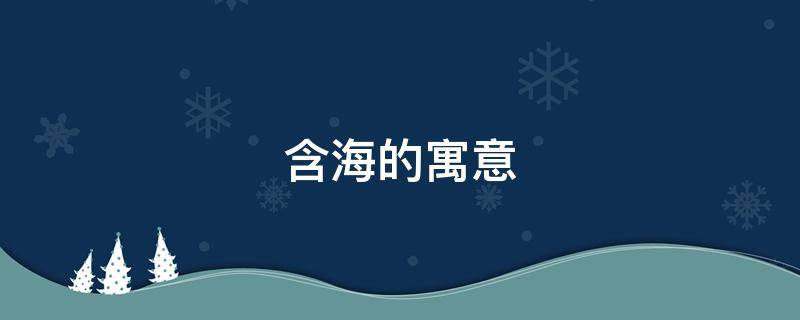 含海的寓意 海的寓意和象征