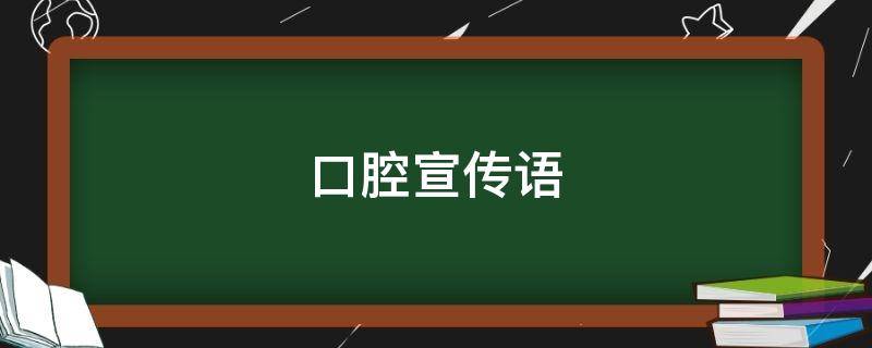 口腔宣传语（口腔宣传语十字以内）