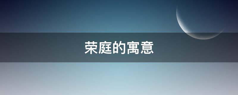 荣庭的寓意 庭在名字里的寓意和含义