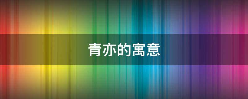 青亦的寓意（青冘的寓意）