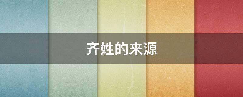 齐姓的来源 陕西齐姓的来源