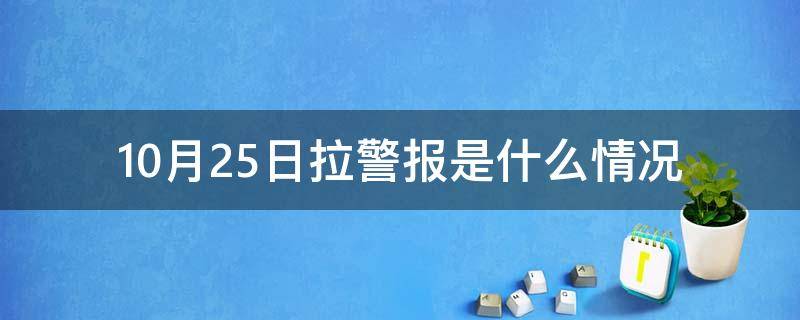 10月25日拉警报是什么情况（2023今天怎么拉防空警报了）