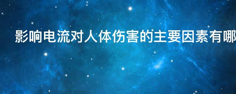 影响电流对人体伤害的主要因素有哪些