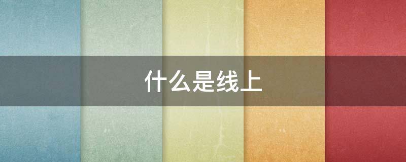 什么是线上（什么是线上教学）