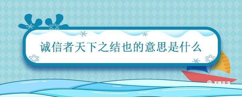 诚信者天下之结也的意思是什么 诚信者天下之结也的理解