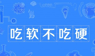 吃软不吃硬是什么意思 吃软不吃硬是什么意思?